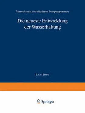 Baum | Die neueste Entwicklung der Wasserhaltung. Versuche mit verschiedenen Pumpensystemen | E-Book | sack.de