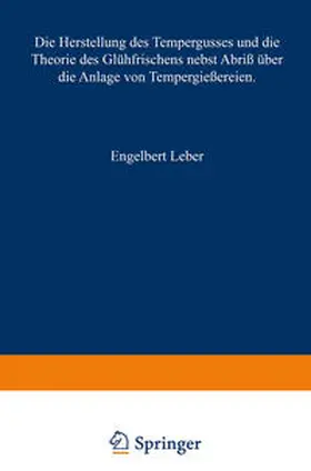 Leber |  Die Herstellung des Tempergusses und die Theorie des Glühfrischens nebst Abriß über die Anlage von Tempergießereien | eBook | Sack Fachmedien