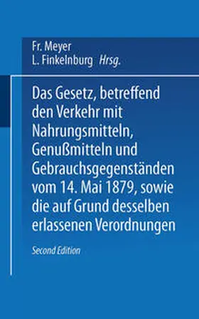 Meyer / Finkelnburg |  Das Gesetz, betreffend den Verkehr mit Nahrungsmitteln, Genußmitteln und Gebrauchsgegenständen, vom 14. Mai 1879, sowie die auf Grund desselben erlassenen Verordnungen | eBook | Sack Fachmedien