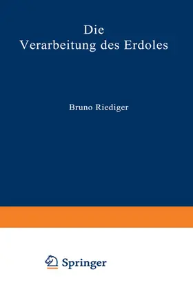 Riediger | Die Verarbeitung des Erdöles | Buch | 978-3-642-52167-6 | www.sack.de