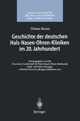 Brusis / Deutsche Gesellschaft für HNO-Heilkunde, Kopf- undHalschirurgie |  Geschichte der deutschen Hals-Nasen-Ohren-Kliniken im 20. Jahrhundert | eBook | Sack Fachmedien