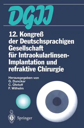 Duncker / Wilhelm / Ohrloff |  12. Kongreß der Deutschsprachigen Gesellschaft für Intraokularlinsen-Implantation und refraktive Chirurgie | Buch |  Sack Fachmedien
