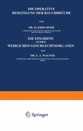 Kirschner / Wagner |  Die Operative Beseitigung der Bauchbrüche. Die Eingriffe an den Weiblichen Geschlechtsorganen | Buch |  Sack Fachmedien