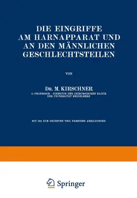Kirschner |  Die Eingriffe am Harnapparat und an den Männlichen Geschlechtsteilen | Buch |  Sack Fachmedien