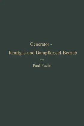 Fuchs |  Generator-Kraftgas- und Dampfkessel-Betrieb in bezug auf Wärmeerzeugung und Wärmeverwendung | Buch |  Sack Fachmedien