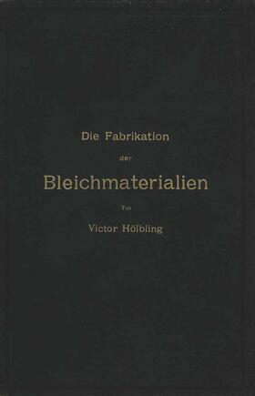 Hölbling | Die Fabrikation der Bleichmaterialien | Buch | 978-3-642-89871-6 | sack.de