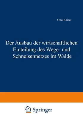 Kaiser |  Der Ausbau der wirtschaftlichen Einteilung des Wege- und Schneisennetzes im Walde | Buch |  Sack Fachmedien