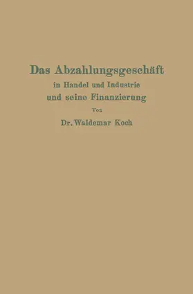 Koch |  Das Abzahlungsgeschäft in Handel und Industrie und seine Finanzierung | Buch |  Sack Fachmedien