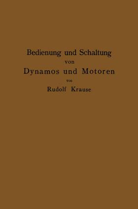 Krause | Bedienung und Schaltung von Dynamos und Motoren sowie für kleine Anlagen ohne und mit Akkumulatoren | Buch | 978-3-642-89981-2 | sack.de