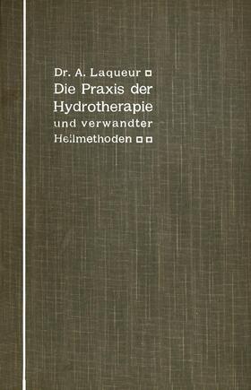 Laqueur | Die Praxis der Hydrotherapie und verwandter Heilmethoden | Buch | 978-3-642-90017-4 | sack.de