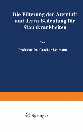 Lehmann | Die Filterung der Atemluft und deren Bedeutung für Staubkrankheiten | Buch | 978-3-642-90029-7 | sack.de