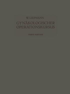 Liepmann | Der Gynäkologische Operationskursus | Buch | 978-3-642-90044-0 | sack.de