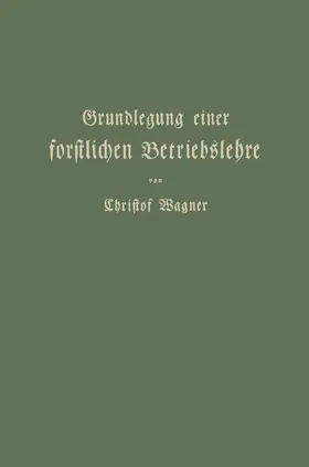 Wagner | Grundlegung einer forstlichen Betriebslehre | Buch | 978-3-642-90514-8 | www.sack.de