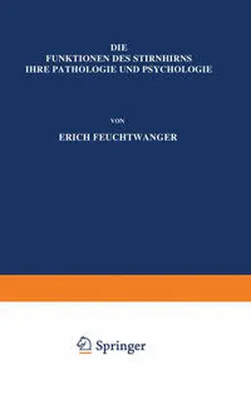 Feuchtwanger / Foerster / Wilmanns |  Die Funktionen des Stirnhirns ihre Pathologie und Psychologie | eBook | Sack Fachmedien