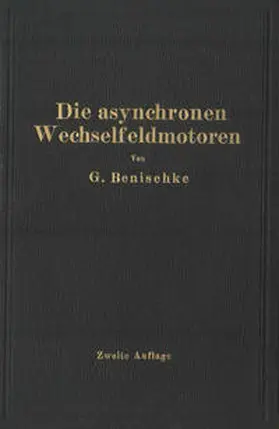 Benischke |  Die asynchronen Wechselfeldmotoren | eBook | Sack Fachmedien