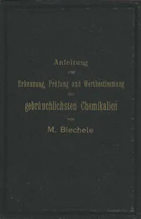 Biechele |  Anleitung zur Erkennung, Prüfung und Wertbestimmung der gebräuchlichsten Chemikalien für den technischen, analytischen und pharmaceutischen Gebrauch | eBook | Sack Fachmedien
