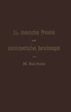 Biechele |  Die chemischen Processe und stöchiometrischen Berechnungen bei den Prüfungen und Wertbestimmungen der im Arzneibuche für das Deutsche Reich (vierte Ausgabe) aufgenommenen Arzneimittel | eBook | Sack Fachmedien