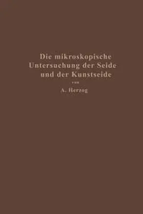 Herzog | Die mikroskopische Untersuchung der Seide mit besonderer Berücksichtigung der Erzeugnisse der Kunstseidenindustrie | E-Book | www.sack.de