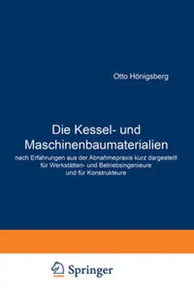 Hönigsberg |  Die Kessel- und Maschinenbaumaterialien nach Erfahrungen aus der Abnahmepraxis kurz dargestellt für Werkstätten- und Betriebsingenieure und für Konstrukteure | eBook | Sack Fachmedien