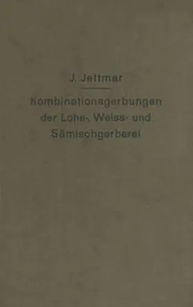Jettmar |  Kombinationsgerbungen der Lohe-, Weiß- und Sämischgerberei | eBook | Sack Fachmedien