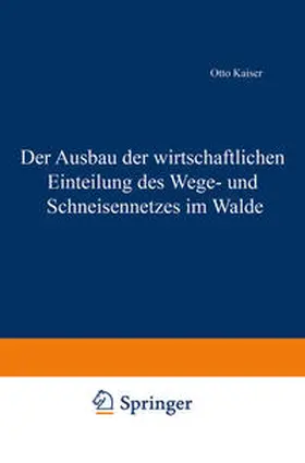 Kaiser | Der Ausbau der wirtschaftlichen Einteilung des Wege- und Schneisennetzes im Walde | E-Book | sack.de