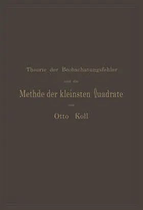 Koll |  Die Theorie der Beobachtungsfehler und die Methode der kleinsten Quadrate mit ihrer Anwendung auf die Geodäsie und die Wassermessungen | eBook | Sack Fachmedien