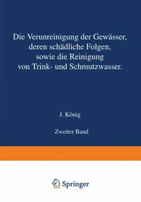 König |  Die Verunreinigung der Gewässer deren Schädliche Folgen sowie die Reinigung von Trink- und Schmutzwasser | eBook | Sack Fachmedien