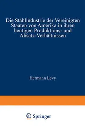 Levy |  Die Stahlindustrie der Vereinigten Staaten von Amerika in ihren heutigen Produktions- und Absatz-Verhältnissen | eBook | Sack Fachmedien