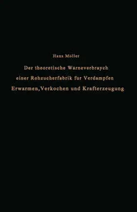 Möller |  Der theoretische Wärmeverbrauch einer Rohzuckerfabrik für Verdampfen, Erwärmen, Verkochen und Krafterzeugung | eBook | Sack Fachmedien