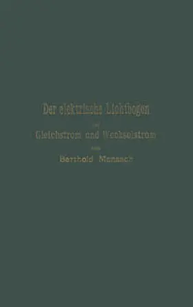 Monasch |  Der elektrische Lichtbogen bei Gleichstrom und Wechselstrom und seine Anwendungen | eBook | Sack Fachmedien
