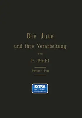 Pfuhl |  Die Jute und ihre Verarbeitung auf Grund wissenschaftlicher Untersuchungen und praktischer Erfahrungen | eBook | Sack Fachmedien