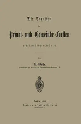 Weise |  Die Taxation der Privat- und Gemeinde-Forsten nach dem Flächen-Fachwerk | eBook | Sack Fachmedien