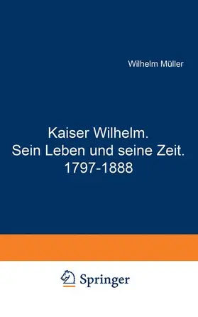 Müller |  Kaiser Wilhelm. Sein Leben und seine Zeit. 1797-1888 | Buch |  Sack Fachmedien