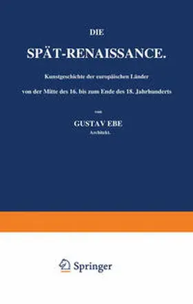 Ebe |  Die Spät-Renaissance. Kunstgeschichte der europäischen Länder von der Mitte des 16. bis zum Ende des 18. Jahrhunderts | eBook | Sack Fachmedien