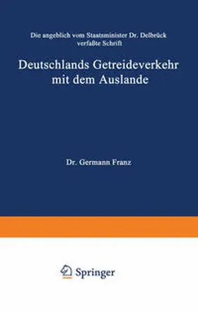 Franz | Die angeblich von Staatsminister Dr. Delbrück verfaßte Schrift Deutschlands Getreideverkehr mit dem Auslande vor dem Forum der Kritik | E-Book | www.sack.de