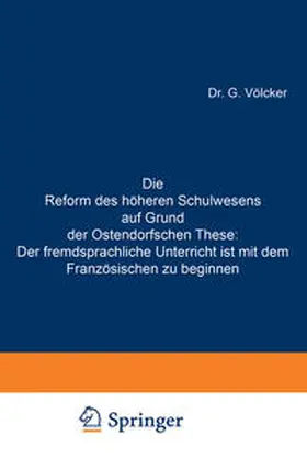 Völcker |  Die Reform des höheren Schulwesens auf Grund der Ostendorfschen These: Der fremdsprachliche Unterricht ist mit dem Französischen zu beginnen | eBook | Sack Fachmedien