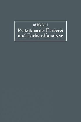 Ruggli | Praktikum der Färberei und Farbstoffanalyse für Studierende | Buch | 978-3-642-98279-8 | sack.de