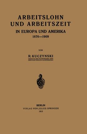 Kuczynski | Arbeitslohn und Arbeitszeit in Europa und Amerika 1870¿1909 | Buch | 978-3-642-98465-5 | sack.de