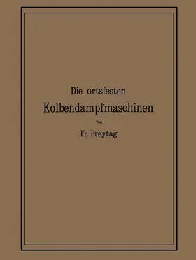 Freytag | Die Ortsfesten Kolbendampfmaschinen | Buch | 978-3-642-98665-9 | www.sack.de