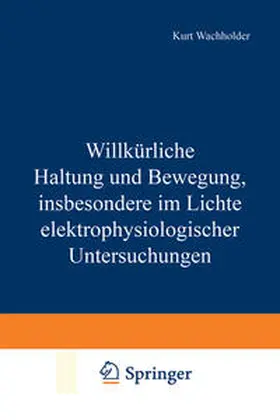 Wachholder | Willkürliche Haltung und Bewegung, insbesondere im Lichte elektrophysiologischer Untersuchungen | E-Book | www.sack.de