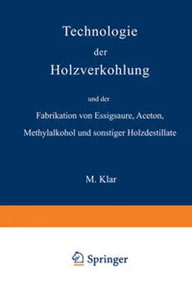 Klar |  Technologie der Holzverkohlung und der Fabrikation von Essigsäure, Aceton, Methylalkohol und sonstiger Holzdestillate | eBook | Sack Fachmedien