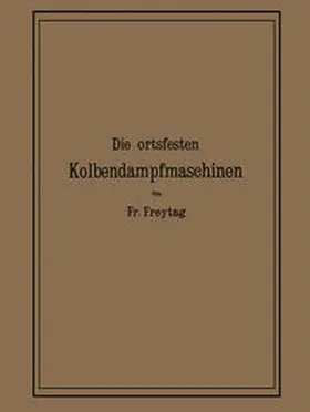 Freytag |  Die Ortsfesten Kolbendampfmaschinen | eBook | Sack Fachmedien