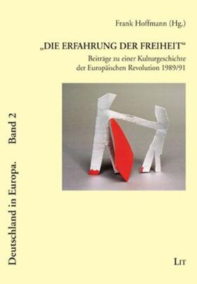 Hoffmann |  "Die Erfahrung der Freiheit" - Beiträge zu einer Kulturgeschichte der Europäischen Revolution 1989/91 | Buch |  Sack Fachmedien