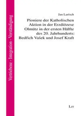 Larisch |  Pioniere der Katholischen Aktion in der Erzdiözese Olmütz in der ersten Hälfte des 20. Jahrhunderts: Bedrich Vašek und Josef Kraft | Buch |  Sack Fachmedien
