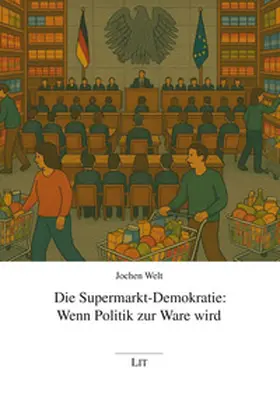 Welt |  Die Supermarkt-Demokratie: Wenn Politik zur Ware wird | Buch |  Sack Fachmedien