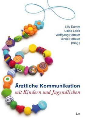 Damm / Leiss / Habeler | Ärztliche Kommunikation mit Kindern und Jugendlichen | Buch | 978-3-643-50636-8 | sack.de