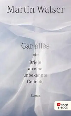 Walser | Gar alles oder Briefe an eine unbekannte Geliebte | E-Book | www.sack.de