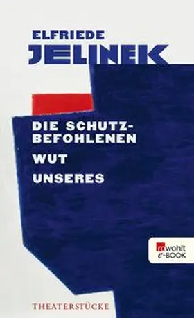 Jelinek |  Die Schutzbefohlenen. Wut. Unseres | eBook | Sack Fachmedien