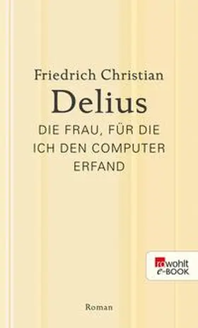 Delius |  Die Frau, für die ich den Computer erfand | eBook | Sack Fachmedien