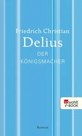 Delius | Der Königsmacher | E-Book | www.sack.de